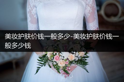 美妆护肤价钱一般多少-美妆护肤价钱一般多少钱